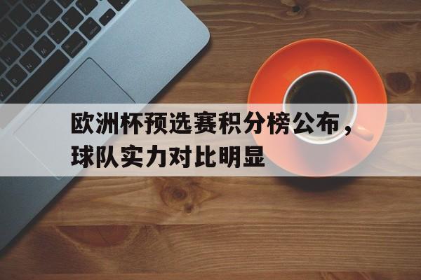 欧洲杯预选赛积分榜公布，球队实力对比明显的简单介绍
